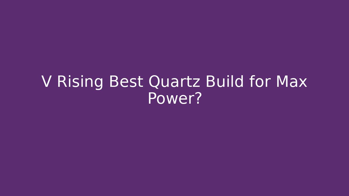V Rising Best Quartz Build for Max Power?