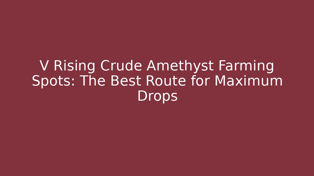 V Rising Crude Amethyst Farming Spots: The Best Route for Maximum Drops