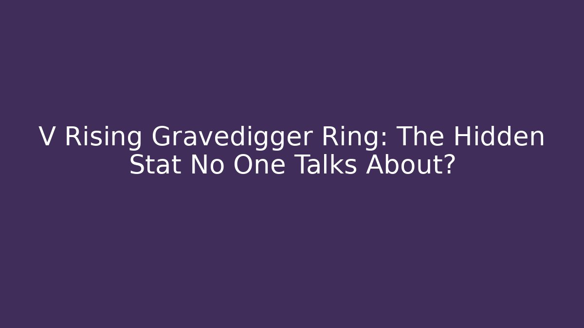 V Rising Gravedigger Ring: The Hidden Stat No One Talks About?