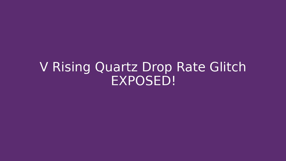 V Rising Quartz Drop Rate Glitch EXPOSED!