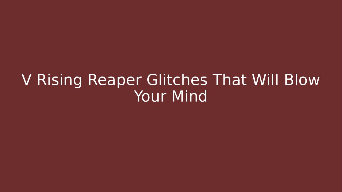 V Rising Reaper Glitches That Will Blow Your Mind