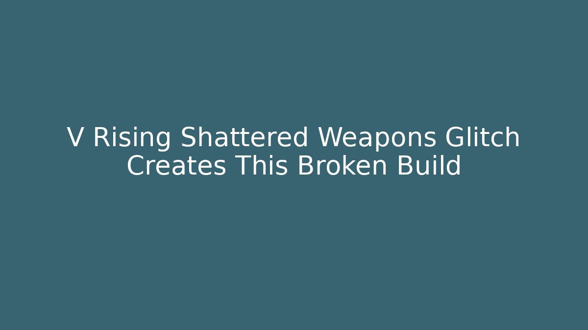 V Rising Shattered Weapons Glitch Creates This Broken Build