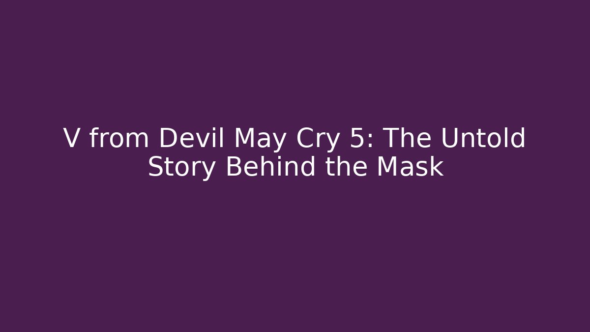 V from Devil May Cry 5: The Untold Story Behind the Mask