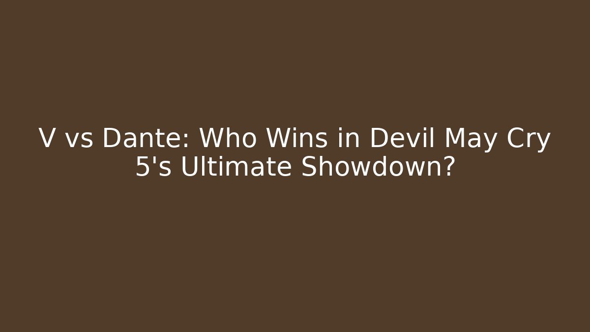 V vs Dante: Who Wins in Devil May Cry 5's Ultimate Showdown?