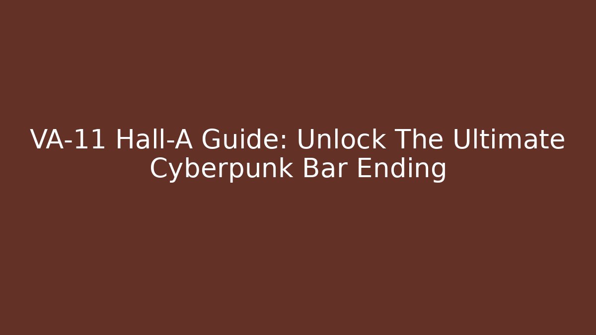 VA-11 Hall-A Guide: Unlock The Ultimate Cyberpunk Bar Ending