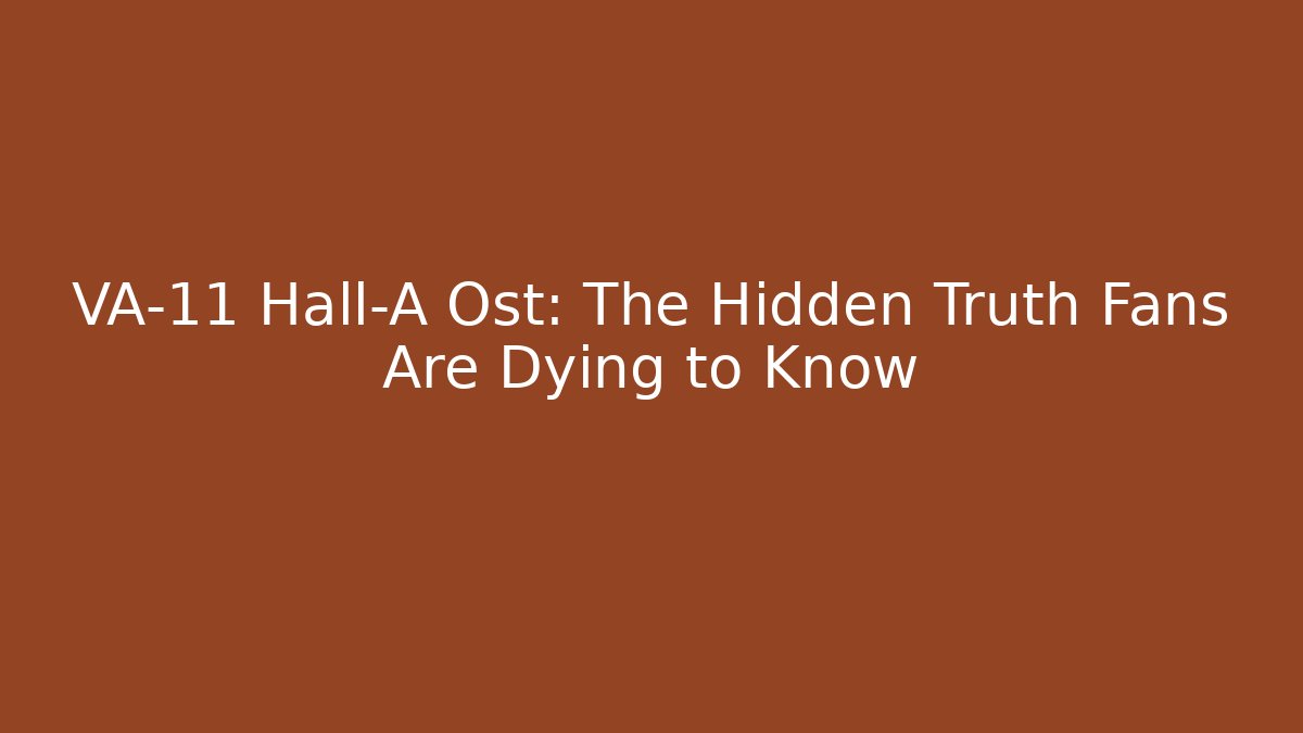 VA-11 Hall-A Ost: The Hidden Truth Fans Are Dying to Know