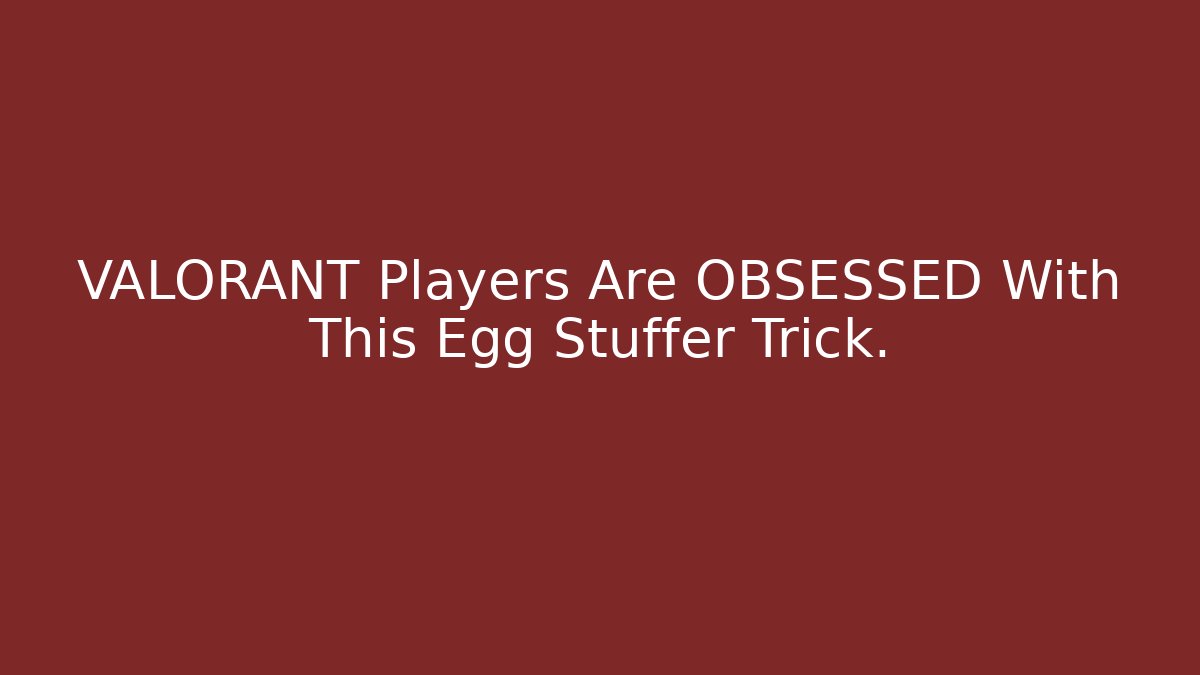 VALORANT Players Are OBSESSED With This Egg Stuffer Trick.