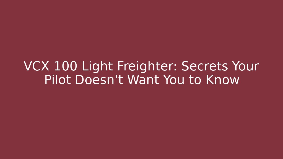 VCX 100 Light Freighter: Secrets Your Pilot Doesn't Want You to Know - Método de Aprovação