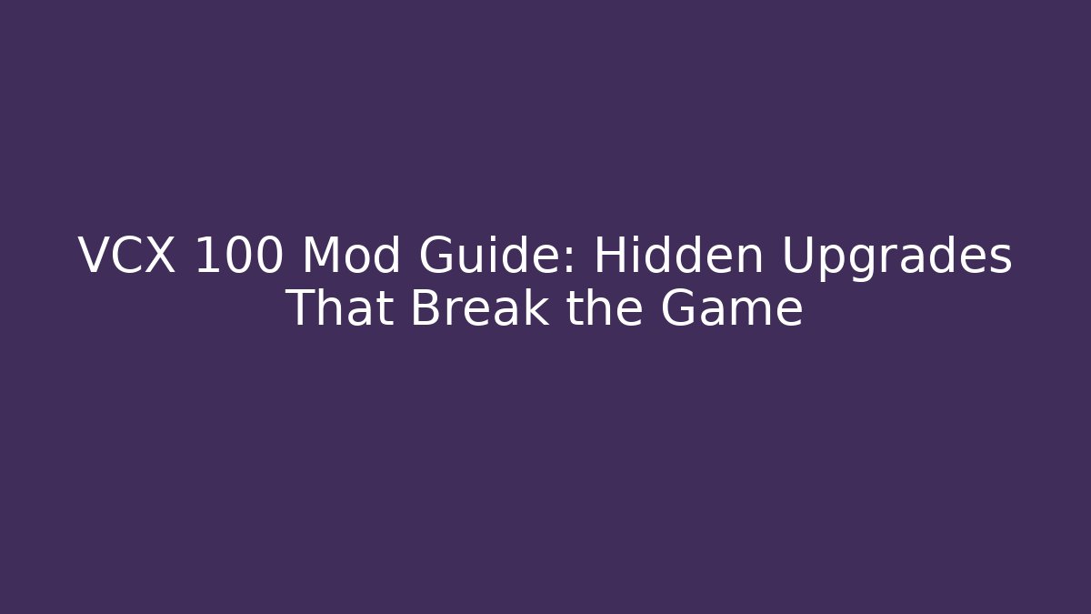VCX 100 Mod Guide: Hidden Upgrades That Break the Game