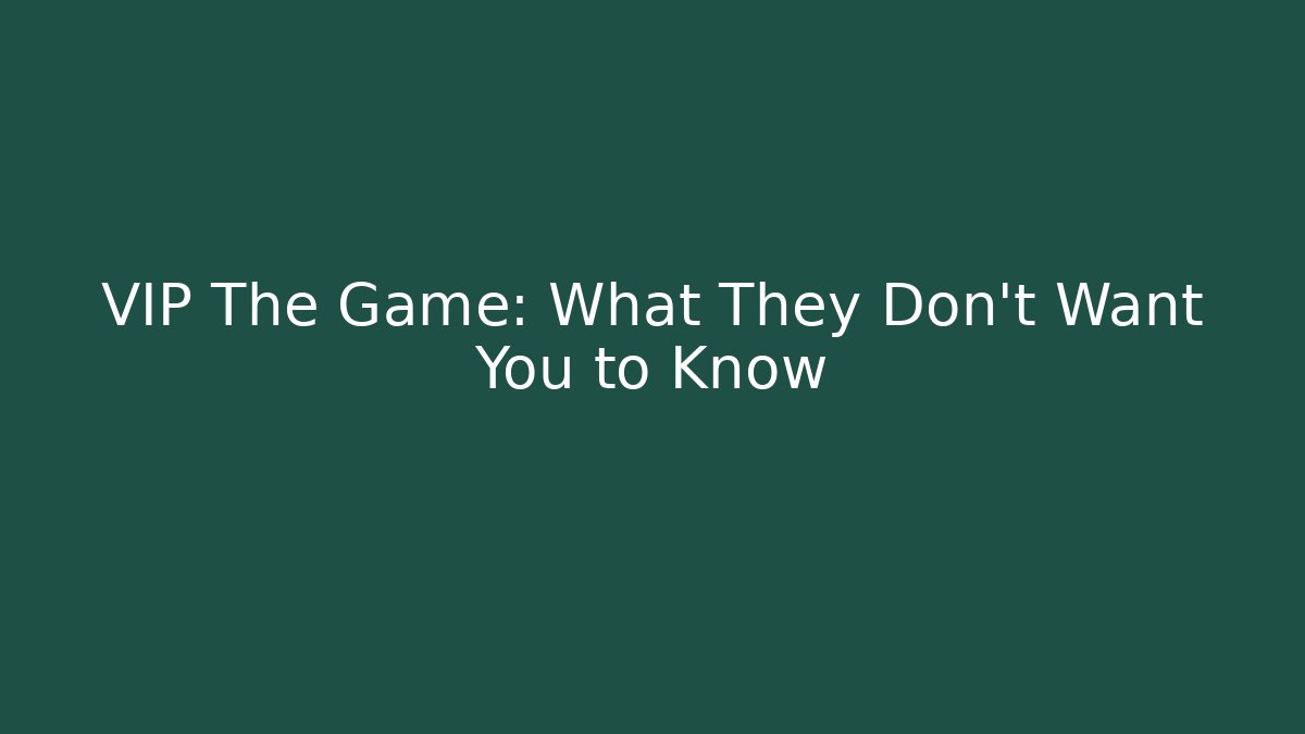 VIP The Game: What They Don't Want You to Know