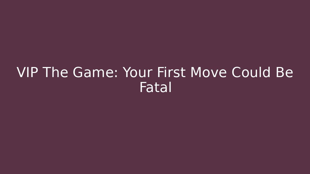 VIP The Game: Your First Move Could Be Fatal