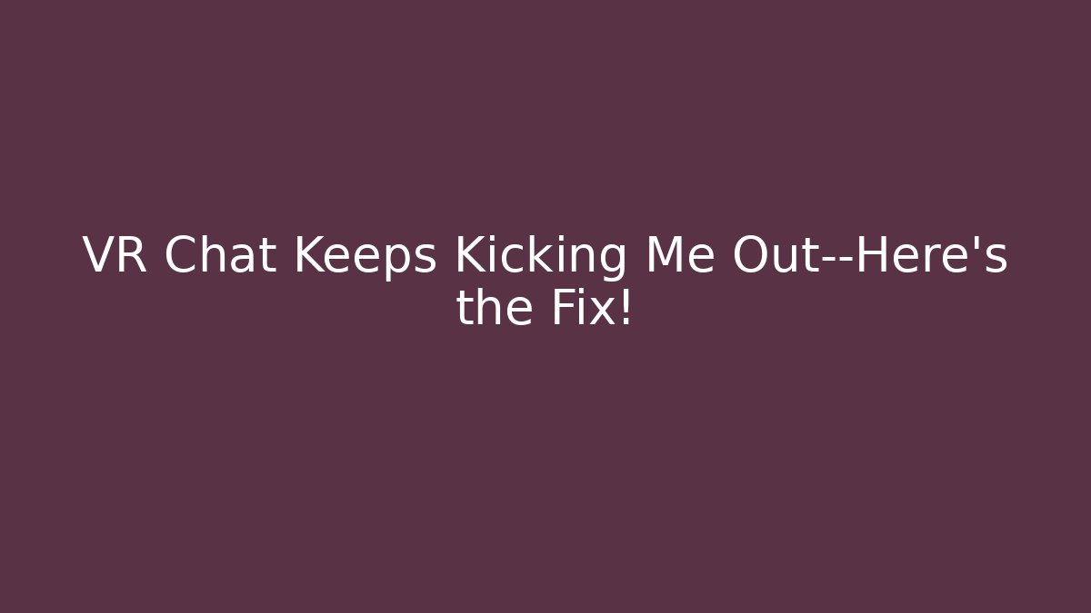 VR Chat Keeps Kicking Me Out—Here’s the Fix!