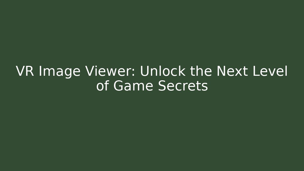 VR Image Viewer: Unlock the Next Level of Game Secrets