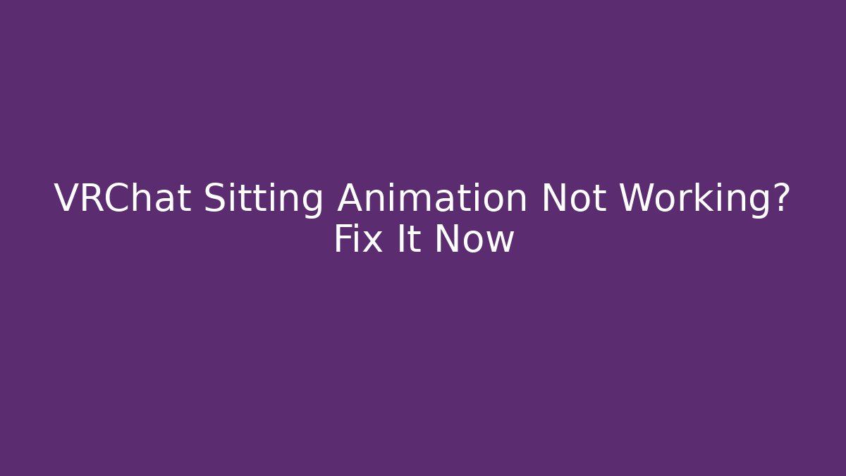 VRChat Sitting Animation Not Working? Fix It Now - Método de Aprovação