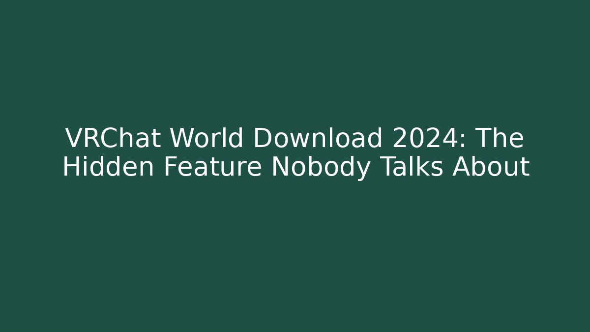 VRChat World Download 2024: The Hidden Feature Nobody Talks About