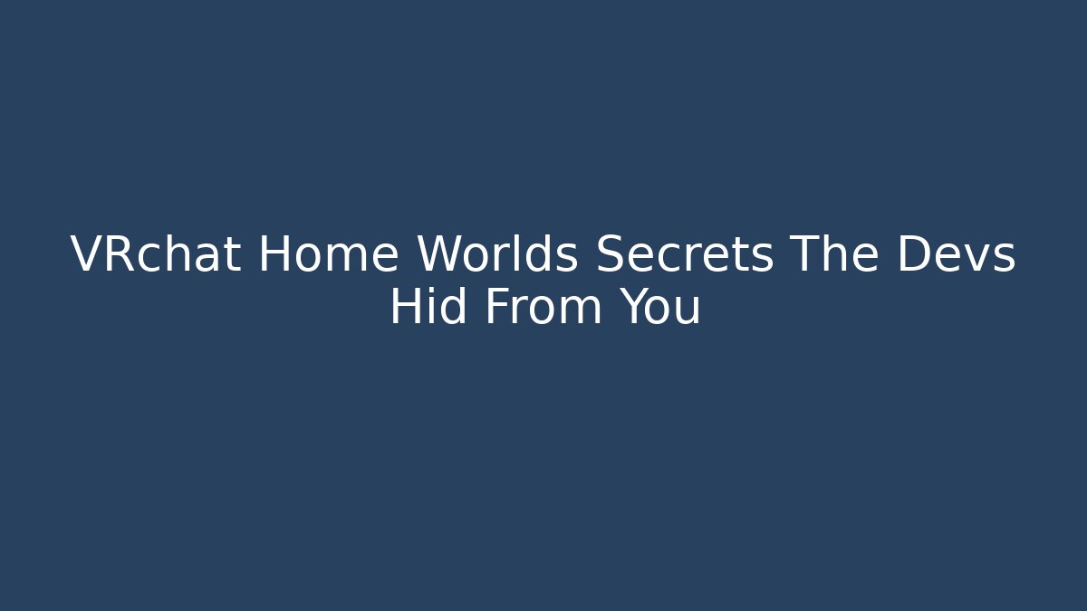 VRchat Home Worlds Secrets The Devs Hid From You