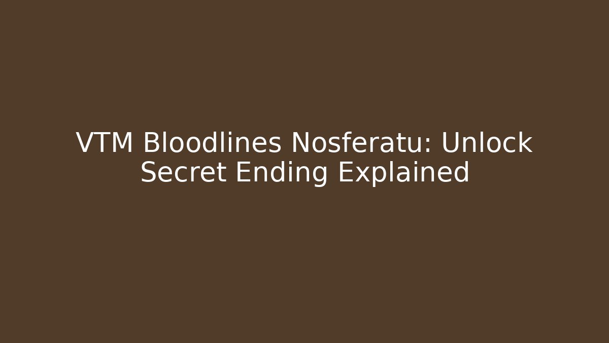VTM Bloodlines Nosferatu: Unlock Secret Ending Explained