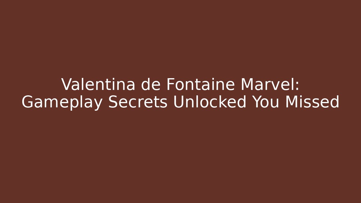 Valentina de Fontaine Marvel: Gameplay Secrets Unlocked You Missed