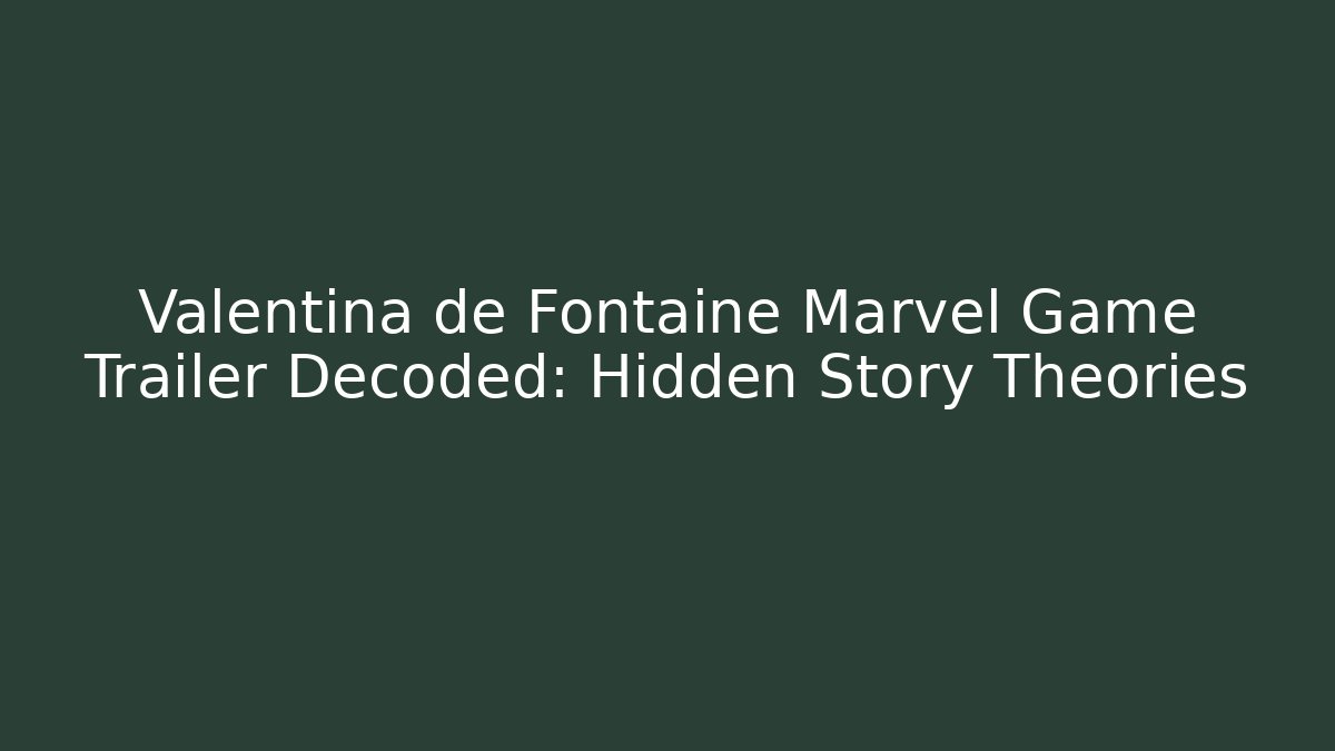 Valentina de Fontaine Marvel Game Trailer Decoded: Hidden Story Theories