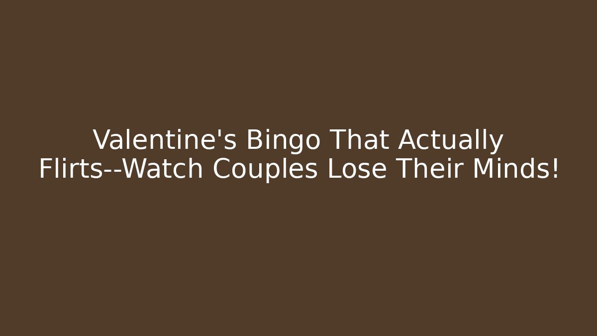 Valentine's Bingo That Actually Flirts—Watch Couples Lose Their Minds!