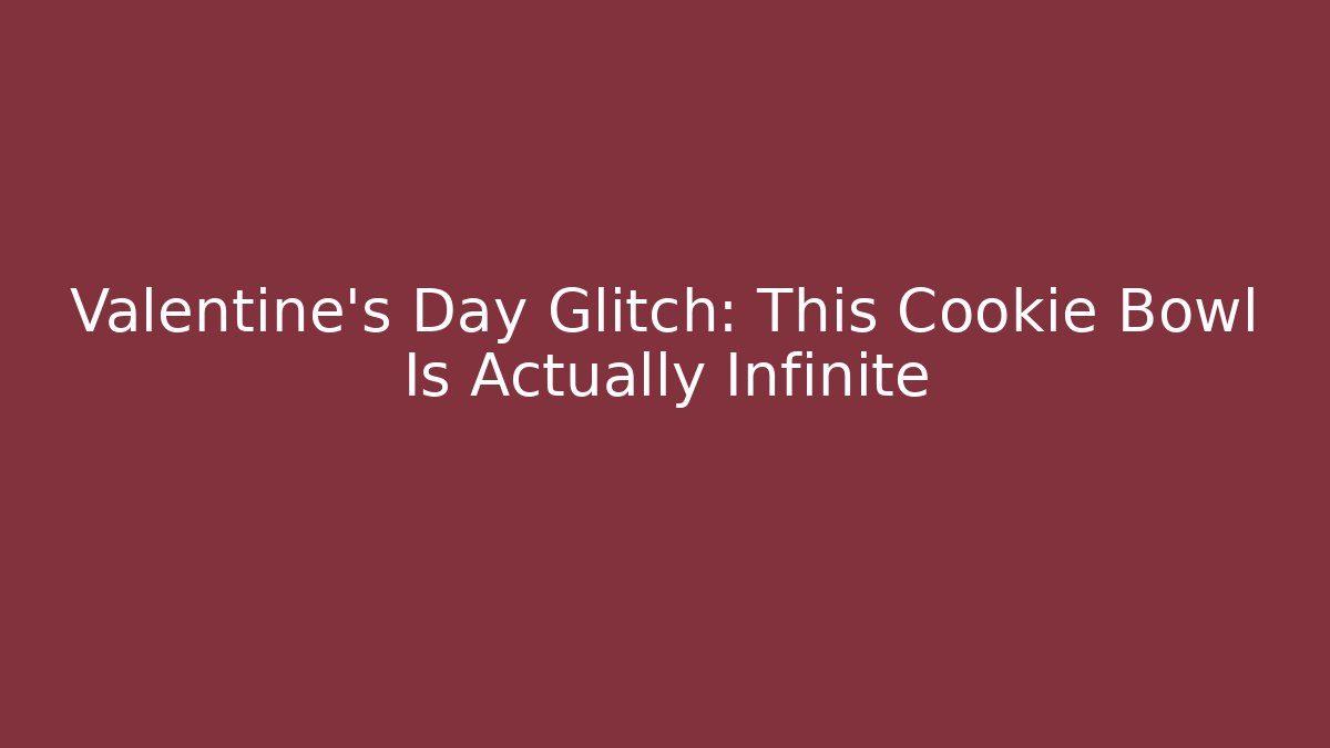 Valentine's Day Glitch: This Cookie Bowl Is Actually Infinite