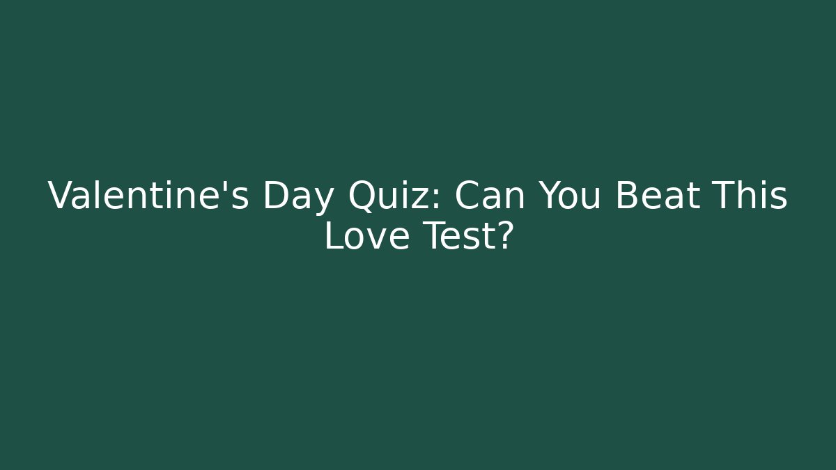 Valentine's Day Quiz: Can You Beat This Love Test?