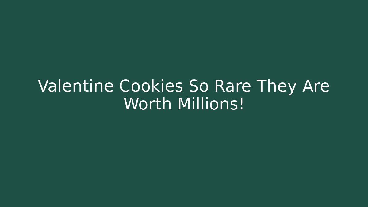 Valentine Cookies So Rare They Are Worth Millions!