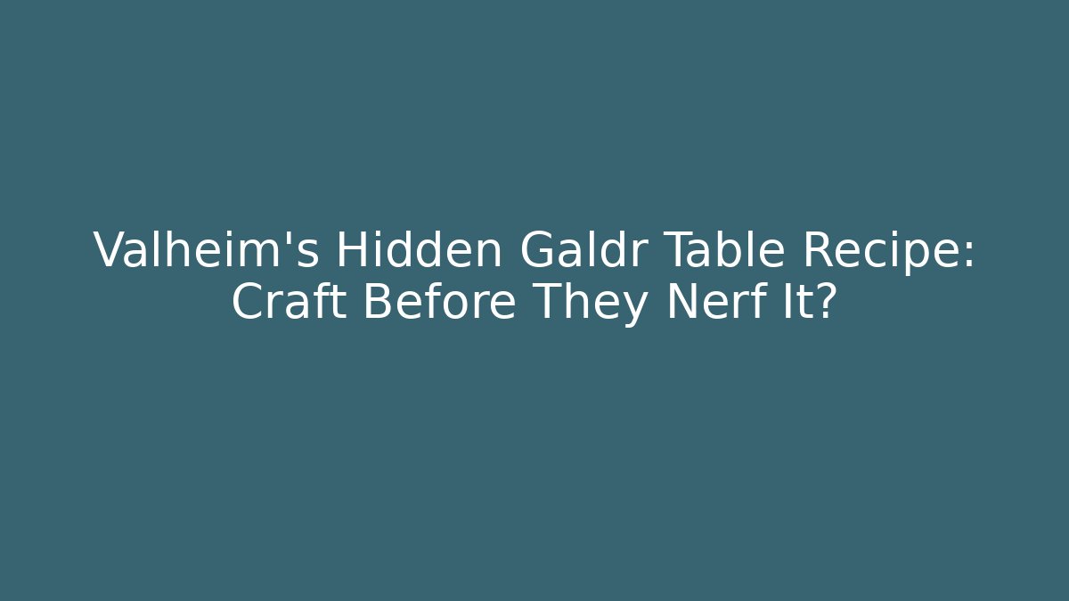 Valheim's Hidden Galdr Table Recipe: Craft Before They Nerf It?