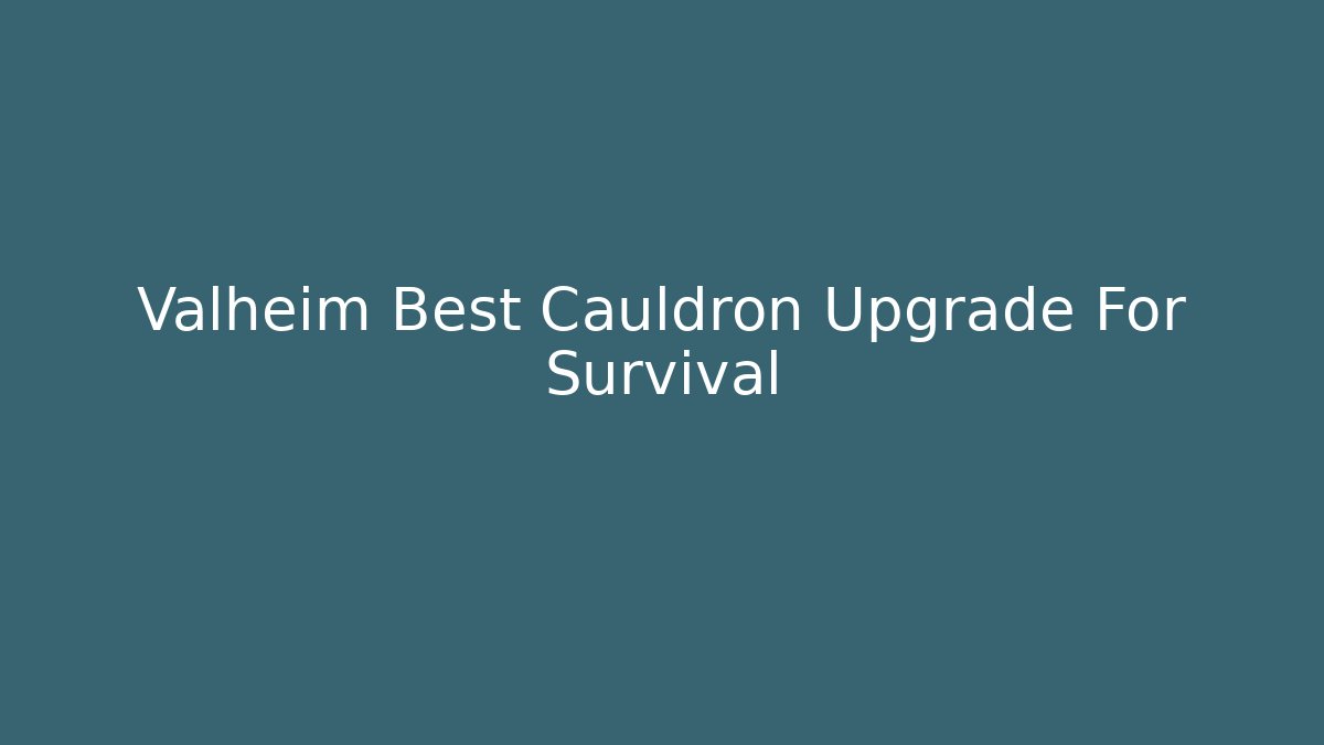 Valheim Best Cauldron Upgrade For Survival