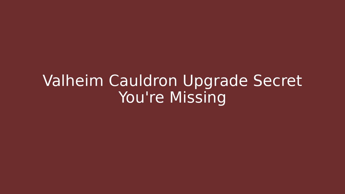Valheim Cauldron Upgrade Secret You're Missing