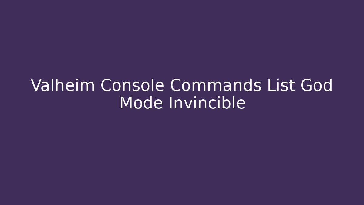 Valheim Console Commands List God Mode Invincible