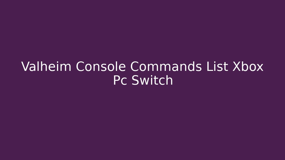 Valheim Console Commands List Xbox Pc Switch - Método de Aprovação