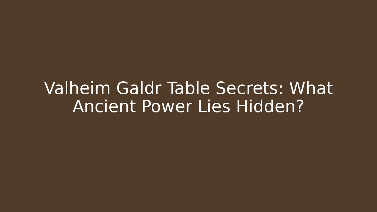 Valheim Galdr Table Secrets: What Ancient Power Lies Hidden?