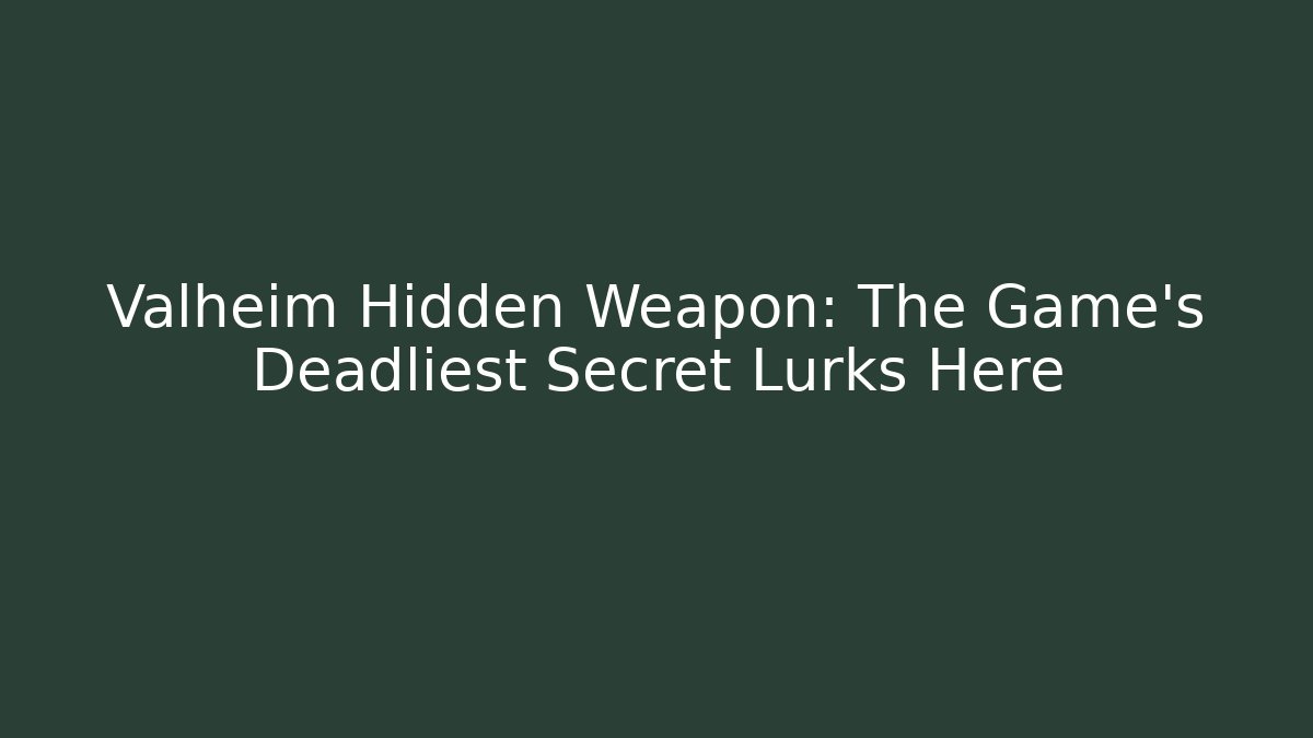 Valheim Hidden Weapon: The Game’s Deadliest Secret Lurks Here