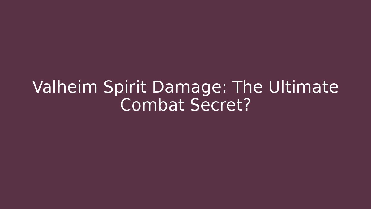 Valheim Spirit Damage: The Ultimate Combat Secret?