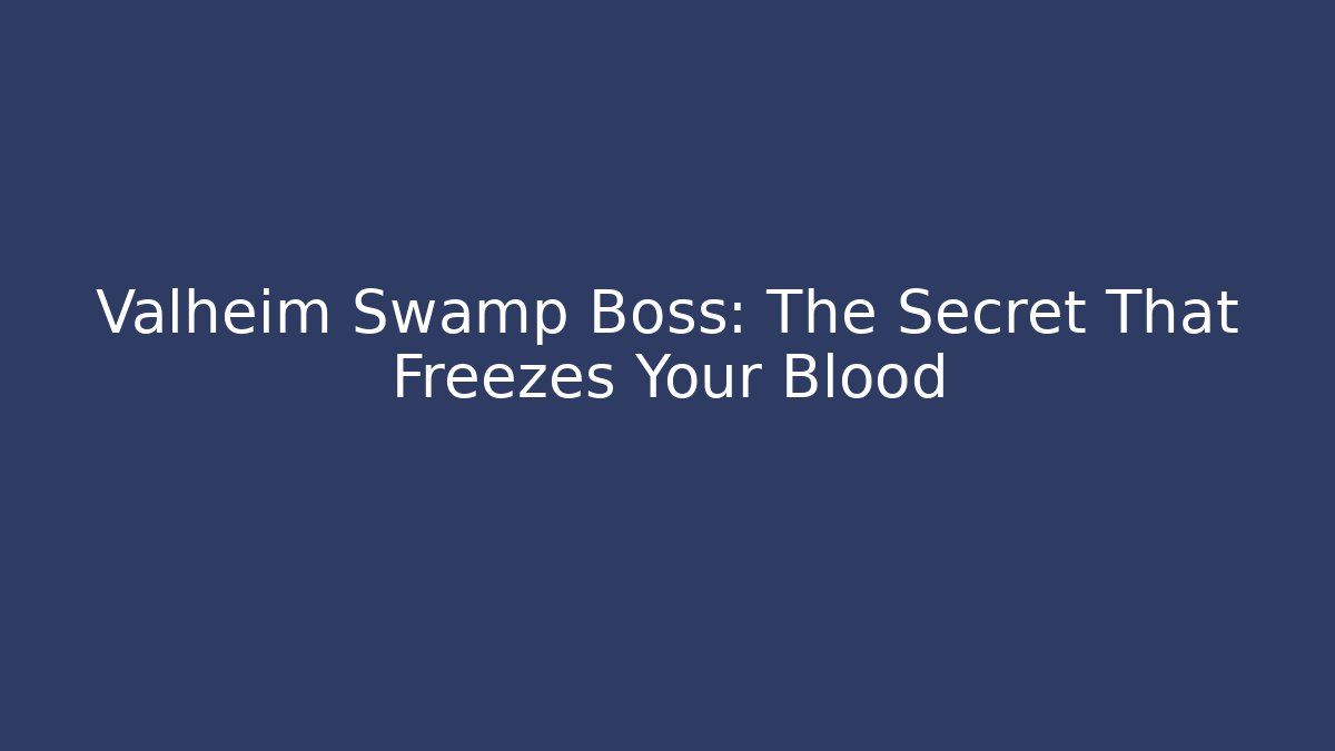 Valheim Swamp Boss: The Secret That Freezes Your Blood