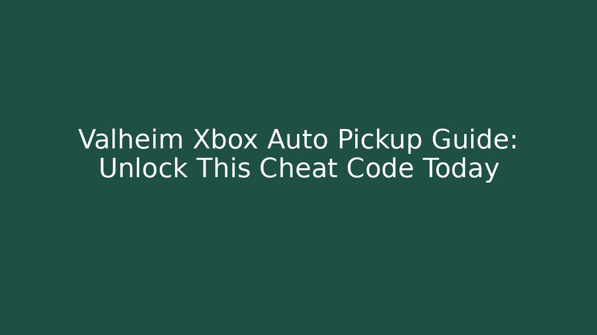 Valheim Xbox Auto Pickup Guide: Unlock This Cheat Code Today