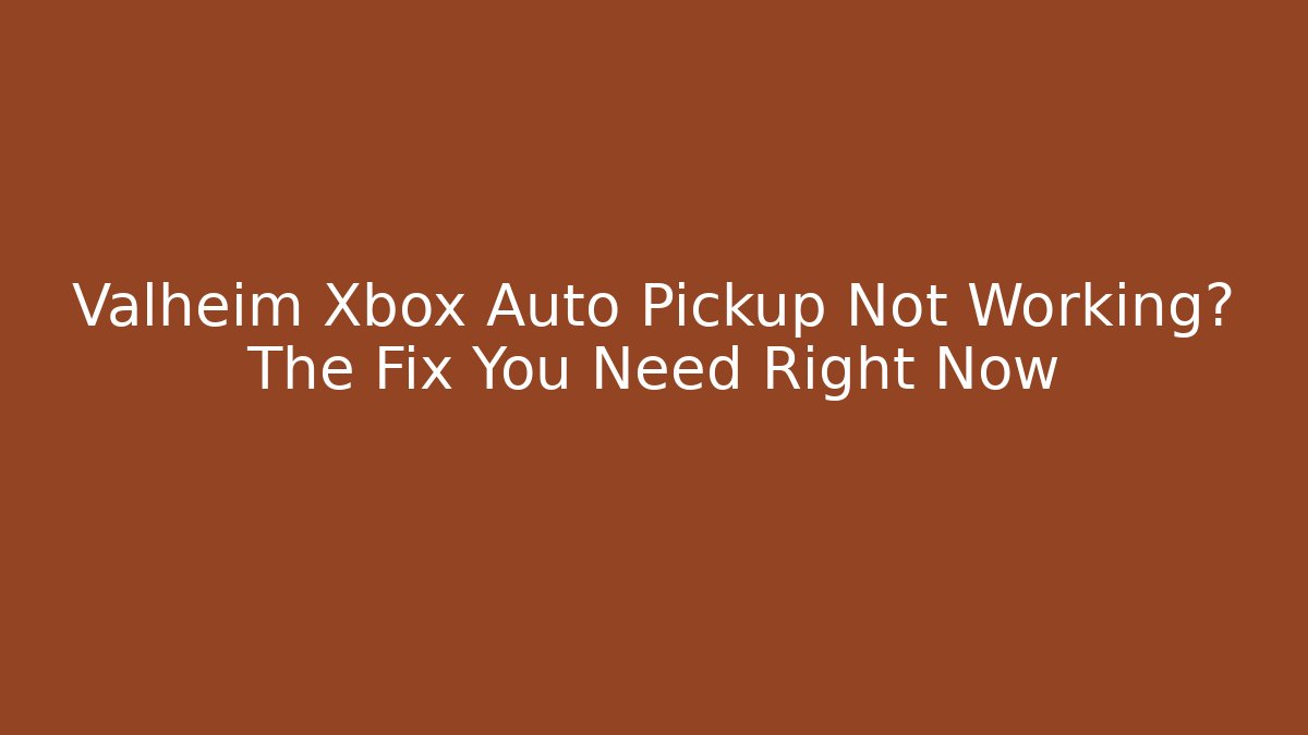 Valheim Xbox Auto Pickup Not Working? The Fix You Need Right Now