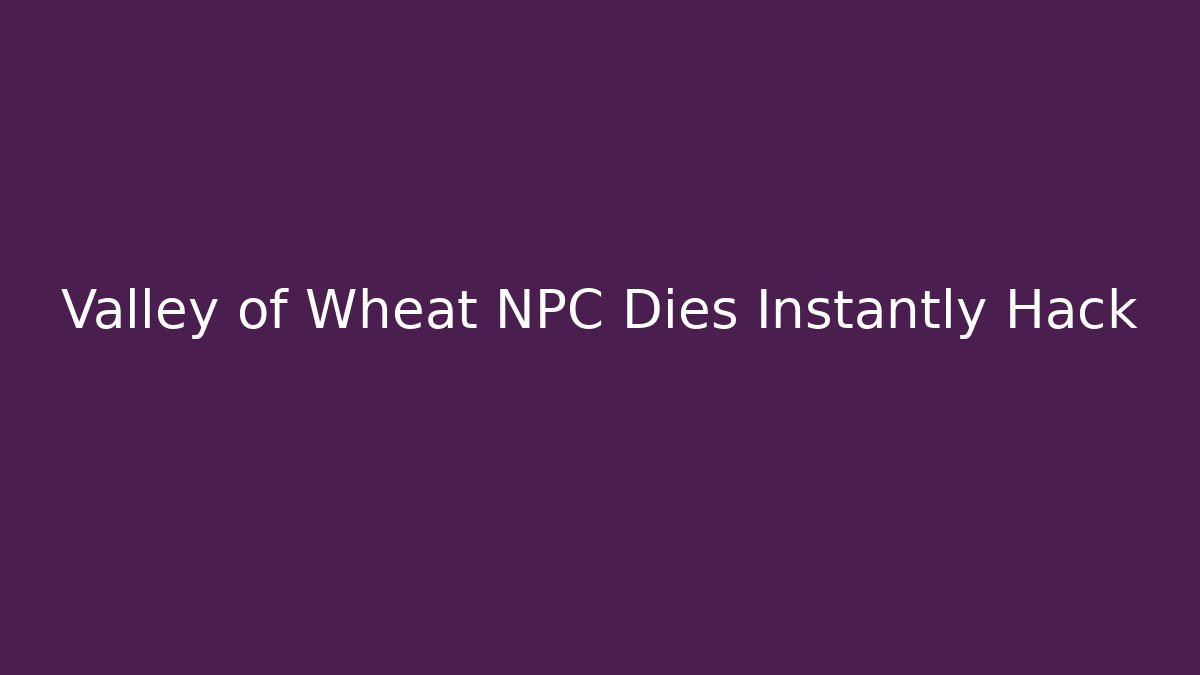 Valley of Wheat NPC Dies Instantly Hack - Método de Aprovação