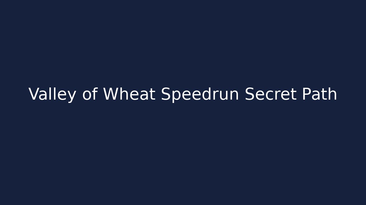 Valley of Wheat Speedrun Secret Path