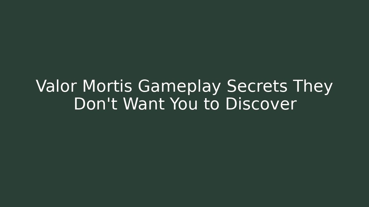 Valor Mortis Gameplay Secrets They Don’t Want You to Discover