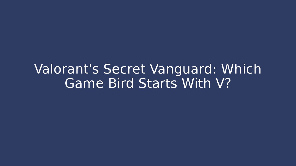 Valorant's Secret Vanguard: Which Game Bird Starts With V?