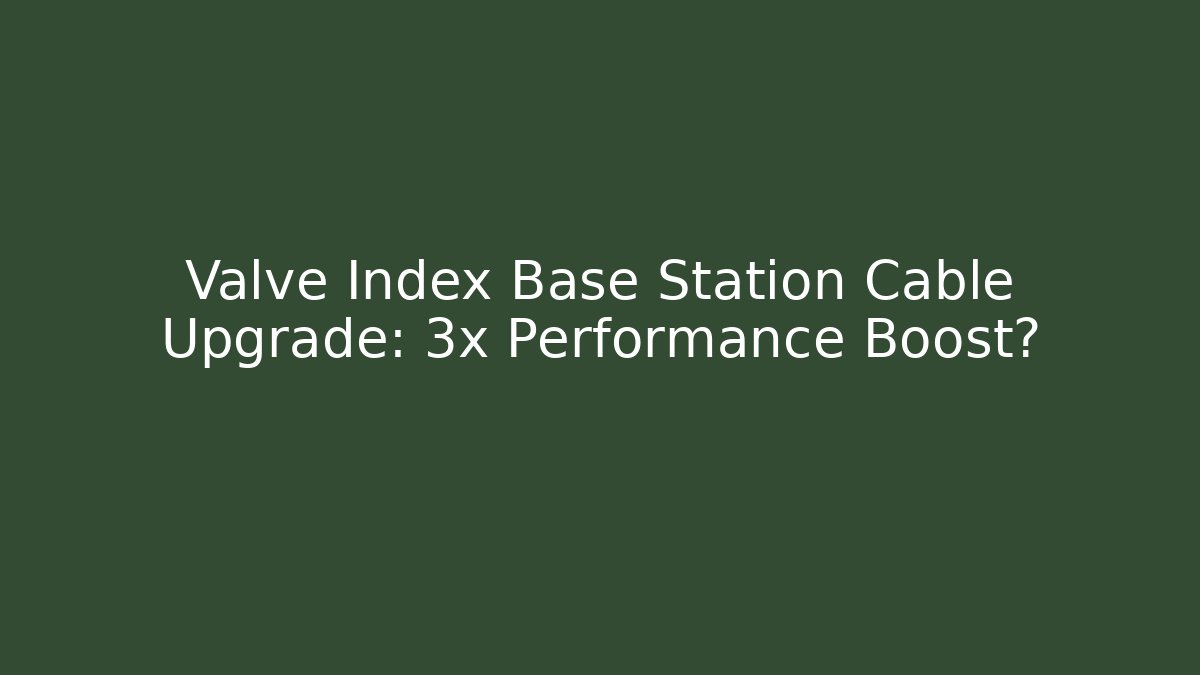 Valve Index Base Station Cable Upgrade: 3x Performance Boost?