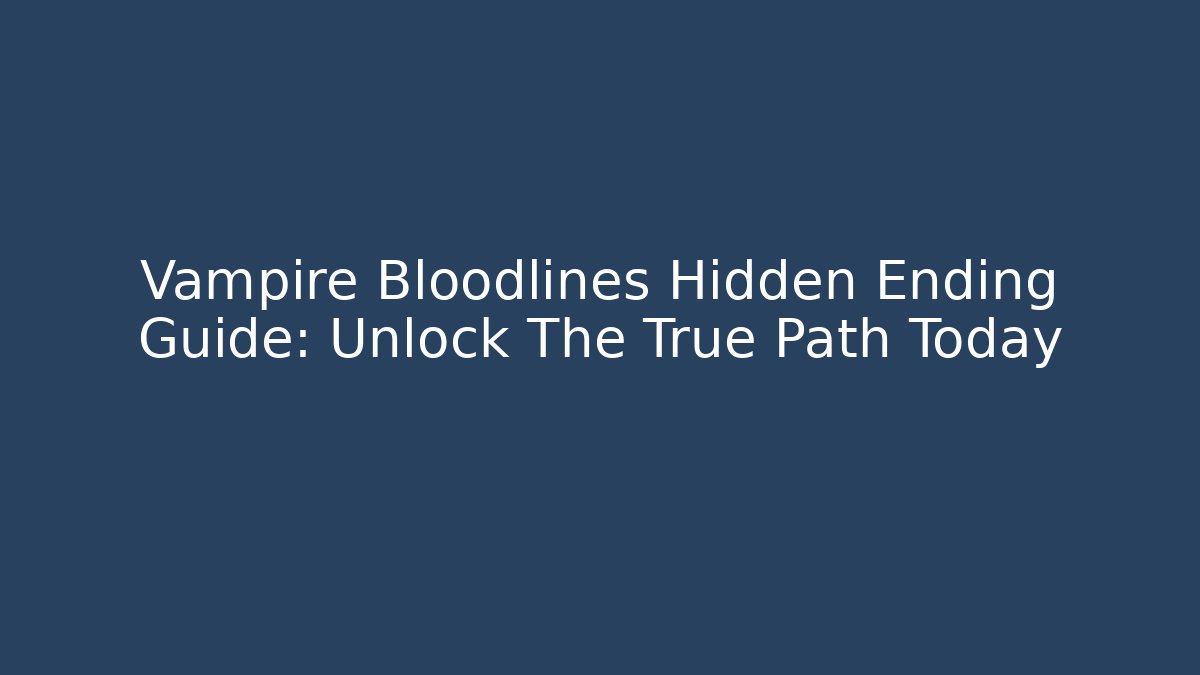 Vampire Bloodlines Hidden Ending Guide: Unlock The True Path Today - Método de Aprovação