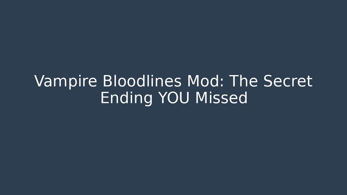 Vampire Bloodlines Mod: The Secret Ending YOU Missed