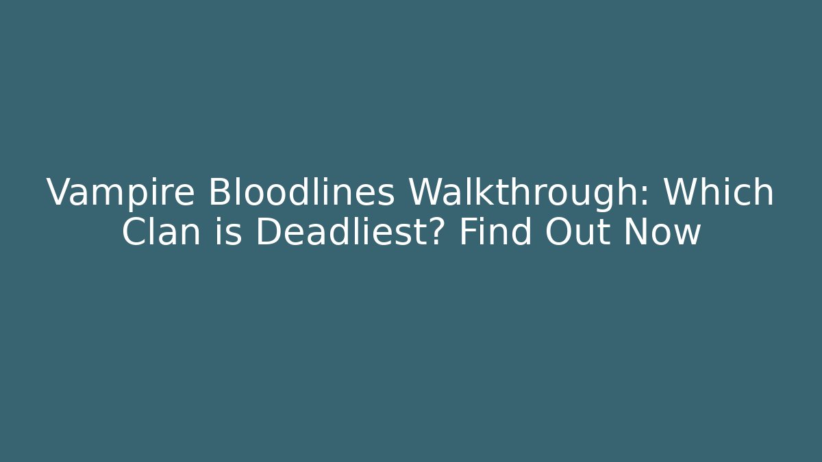 Vampire Bloodlines Walkthrough: Which Clan is Deadliest? Find Out Now