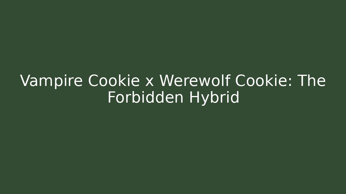 Vampire Cookie x Werewolf Cookie: The Forbidden Hybrid