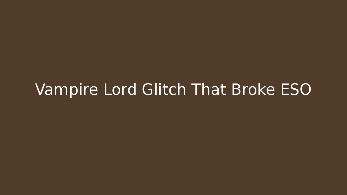 Vampire Lord Glitch That Broke ESO