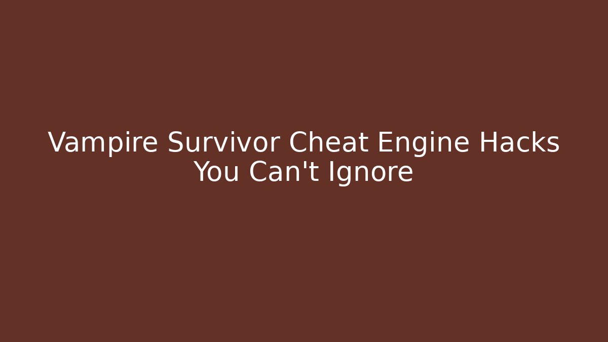 Vampire Survivor Cheat Engine Hacks You Can't Ignore