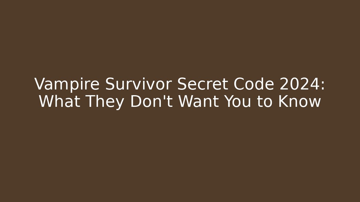 Vampire Survivor Secret Code 2024: What They Don't Want You to Know